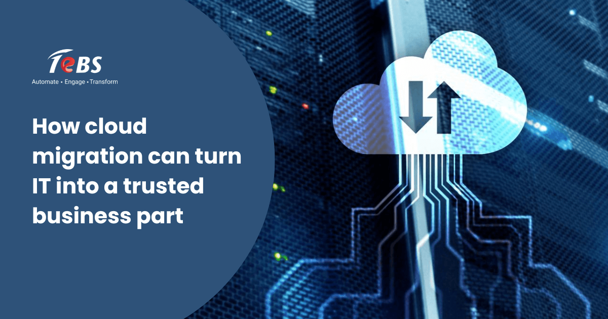 How Cloud Migration Can Turn IT Into A Trusted Business Partner