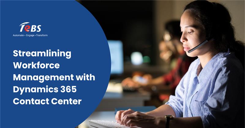 Streamlining Workforce Management with Dynamics 365 Contact Center
